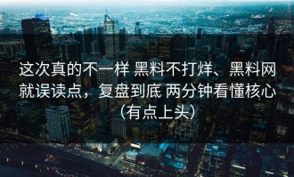这次真的不一样 黑料不打烊、黑料网就误读点，复盘到底 两分钟看懂核心（有点上头）