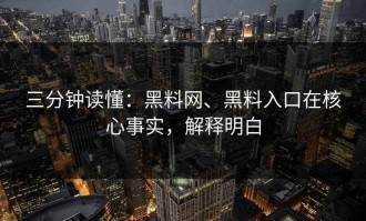 三分钟读懂：黑料网、黑料入口在核心事实，解释明白