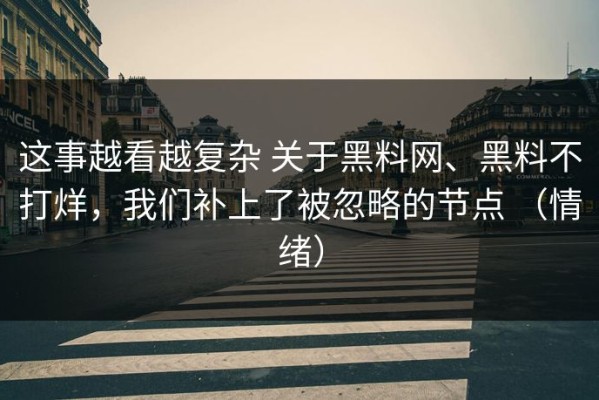 这事越看越复杂 关于黑料网、黑料不打烊，我们补上了被忽略的节点 （情绪）