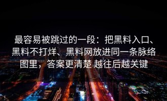 最容易被跳过的一段：把黑料入口、黑料不打烊、黑料网放进同一条脉络图里，答案更清楚 越往后越关键