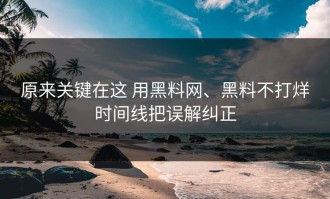 原来关键在这 用黑料网、黑料不打烊时间线把误解纠正