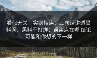 看似无关，实则相连：三句话讲透黑料网、黑料不打烊：误读点在哪 结论可能和你想的不一样