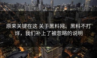 原来关键在这 关于黑料网、黑料不打烊，我们补上了被忽略的说明
