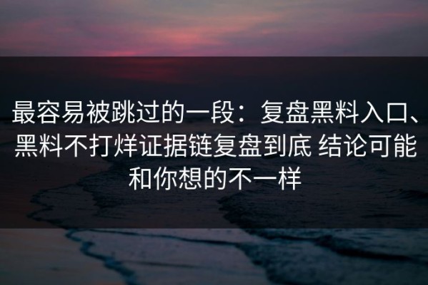 最容易被跳过的一段：复盘黑料入口、黑料不打烊证据链复盘到底 结论可能和你想的不一样