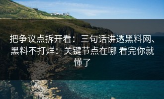 把争议点拆开看：三句话讲透黑料网、黑料不打烊：关键节点在哪 看完你就懂了