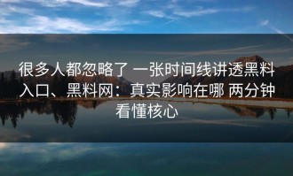 很多人都忽略了 一张时间线讲透黑料入口、黑料网：真实影响在哪 两分钟看懂核心