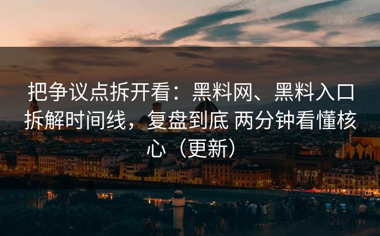 把争议点拆开看：黑料网、黑料入口拆解时间线，复盘到底 两分钟看懂核心（更新）