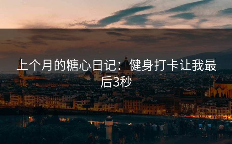 上个月的糖心日记：健身打卡让我最后3秒