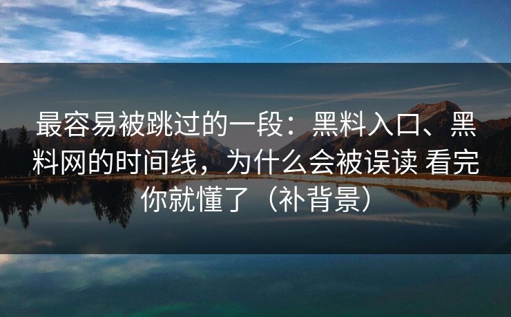 最容易被跳过的一段：黑料入口、黑料网的时间线，为什么会被误读 看完你就懂了（补背景）