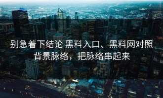 别急着下结论 黑料入口、黑料网对照背景脉络，把脉络串起来