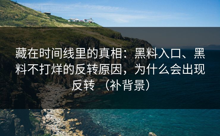藏在时间线里的真相：黑料入口、黑料不打烊的反转原因，为什么会出现反转 （补背景）