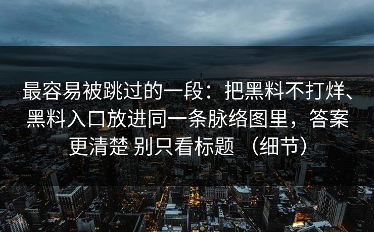 最容易被跳过的一段：把黑料不打烊、黑料入口放进同一条脉络图里，答案更清楚 别只看标题 （细节）