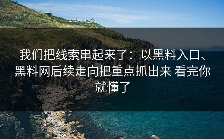 我们把线索串起来了：以黑料入口、黑料网后续走向把重点抓出来 看完你就懂了