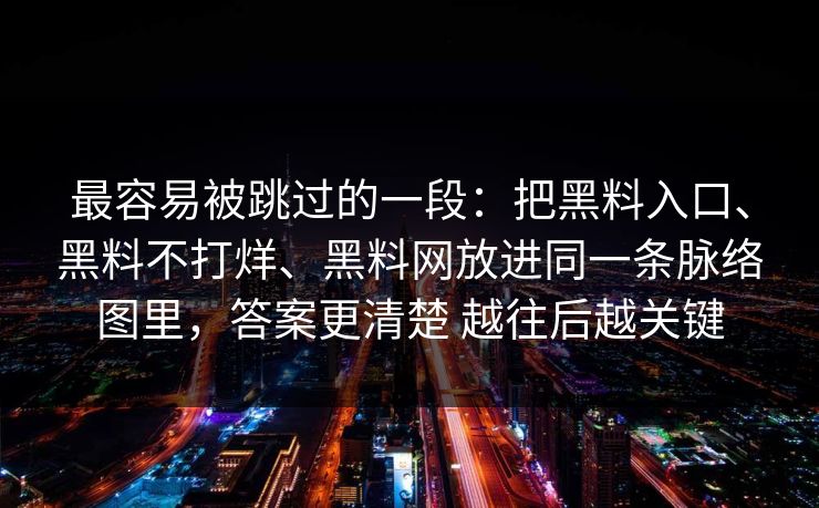 最容易被跳过的一段：把黑料入口、黑料不打烊、黑料网放进同一条脉络图里，答案更清楚 越往后越关键